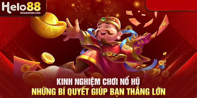 Những kinh nghiệm quay nổ hũ liên tục trúng lớn cực hay nên xem